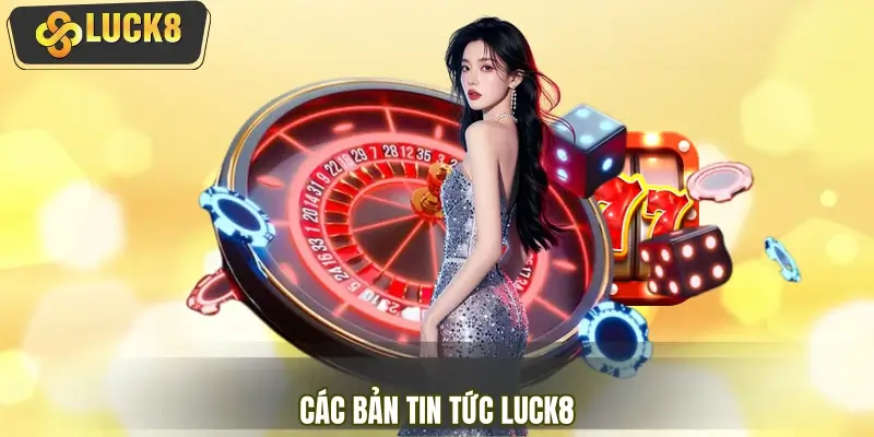 Tổng hợp các bản tin tức LUCK8 về ưu đãi mới nhất