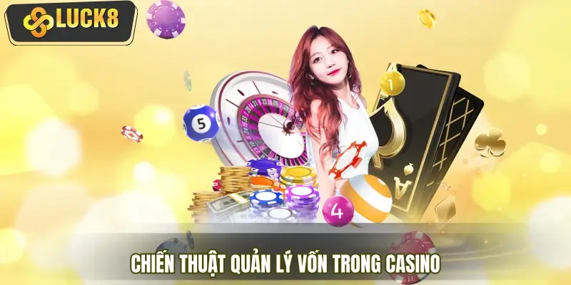 Tìm hiểu chiến thuật quản lý vốn trong casino