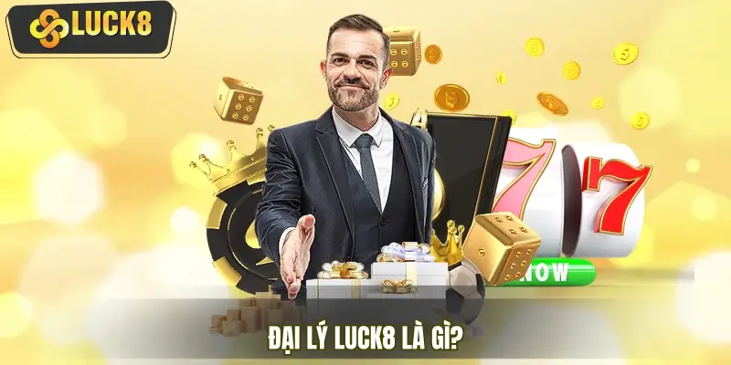 Hiểu đúng về khái niệm đại lý LUCK8 trước khi tham gia