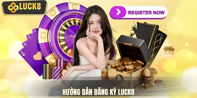 Chi tiết hướng dẫn đăng ký tài khoản chính chủ LUCK8