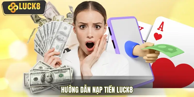 Chi tiết hướng dẫn nạp tiền cần nắm rõ
