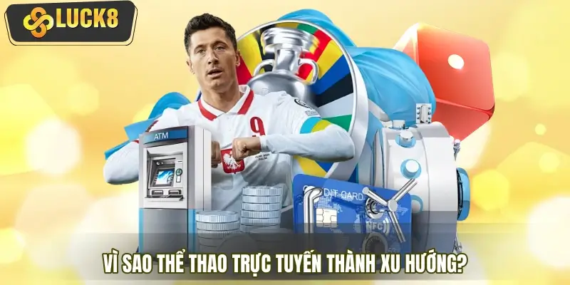 Vì sao thể thao trực tuyến trở thành xu hướng cá cược mới?
