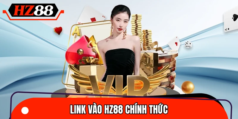 Link Vào HZ88 Chính Thức 2026 – Không Lo Bị Chặn, Tốc Độ Cao