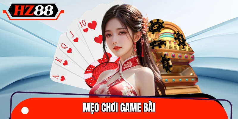 Mẹo Chơi Game Bài - Ít Người Biết Nhưng Rất Hiệu Quả