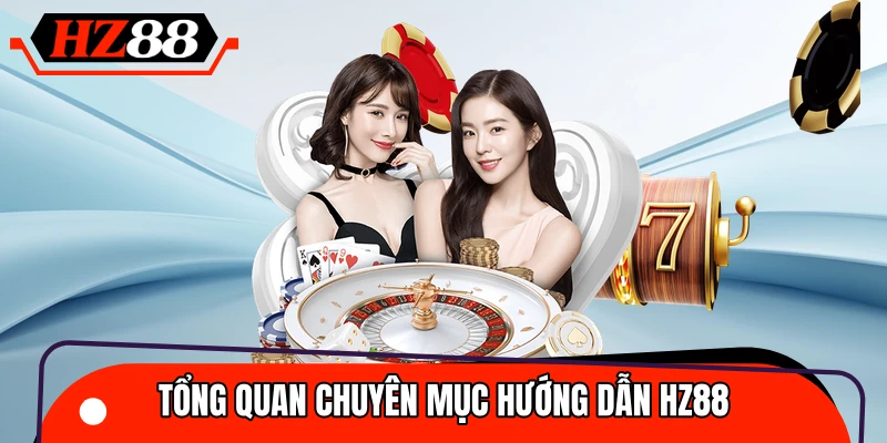 Khái quát nội dung chuyên mục hướng dẫn HZ88